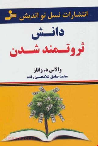 کتاب دانش ثروتمند شدن / نویسنده: والاس د. واتلز